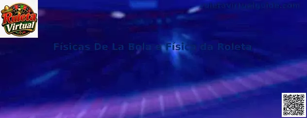 Físicas De La Bola e Física da Roleta en una Ruleta Virtual